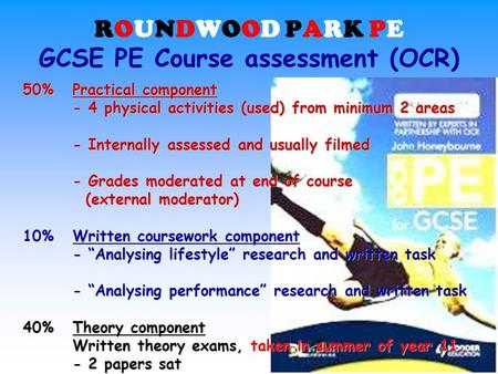 ROUNDWOOD PARK PE GCSE PE Course assessment (OCR) 50%Practical component - 4 physical activities (used) from minimum 2 areas - Internally assessed and.