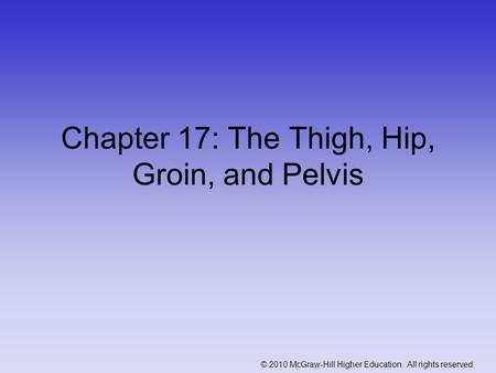 © 2010 McGraw-Hill Higher Education. All rights reserved. Chapter 17: The Thigh, Hip, Groin, and Pelvis.