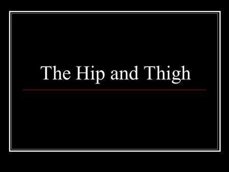 The Hip and Thigh. MOTIONS What do these motions look like? Hip Flexion Hip Extension Hip Adduction Hip Abduction Hip External Rotation Hip Internal Rotation.