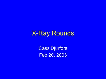 X-Ray Rounds Cass Djurfors Feb 20, 2003. 10 y.o. boy with leg pain Obese 10-year old male presents with a two week history of right thigh and knee pain.