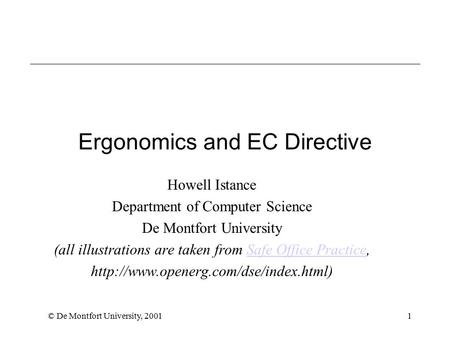 © De Montfort University, 20011 Ergonomics and EC Directive Howell Istance Department of Computer Science De Montfort University (all illustrations are.