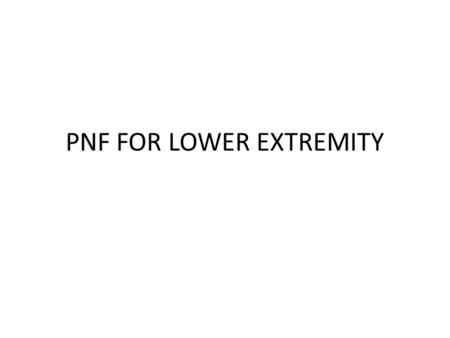 PNF FOR LOWER EXTREMITY