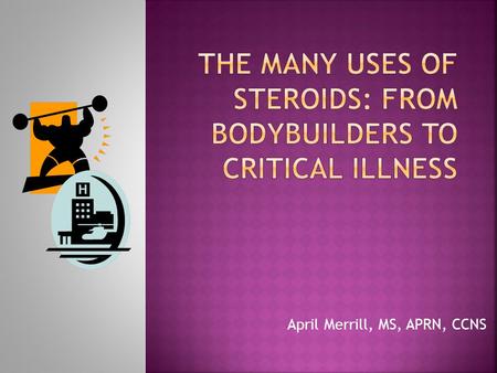 April Merrill, MS, APRN, CCNS.  Identify the different categories of steroid medications  Identify the uses for steroid medications  Identify side-effects.