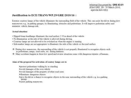 Justification to ECE/TRANS/WP.29/GRE/2010/16 : Exterior courtesy lamps of the vehicle illuminate the surrounding field of the vehicle. This can assist.