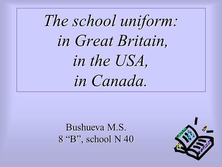 The school uniform: in Great Britain, in the USA, in Canada.