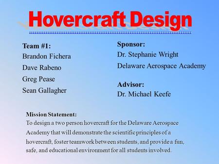 Team #1: Brandon Fichera Dave Rabeno Greg Pease Sean Gallagher Sponsor: Dr. Stephanie Wright Delaware Aerospace Academy Advisor: Dr. Michael Keefe Mission.