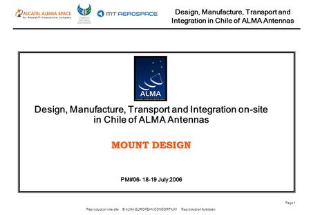 Reproduction interdite © ALMA EUROPEAN CONSORTIUM Reproduction forbidden Design, Manufacture, Transport and Integration in Chile of ALMA Antennas Page.