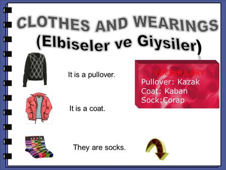 It is a pullover. It is a pullover. VOCABULARY Pullover: Kazak Coat: Kaban Sock:Çorap It is a coat. It is a coat. They are socks. They are socks.