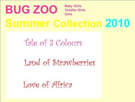 BUG ZOO Summer Collection 2010 Baby Girls Toddler Girls Girls Love of Africa Land of Strawberries Tale of 3 Colours.