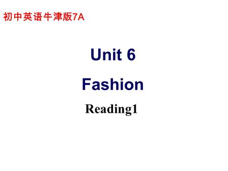 初中英语牛津版 7A Unit 6 Fashion Reading1. 1. 时装 fashion 2. 懒惰的 lazy 3. 领带 tie 4. 表演 show 5. 粉红色的 pink 6. 受欢迎的 popular 7. 希望 hope 8. 色彩艳丽的 colorful 9. 酷的 cool.