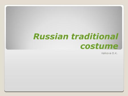 Russian traditional costume Kalkova O.K.. Historians suppose that traditional Russian costume started taking its shape in the 12th-13th centuries. Up.