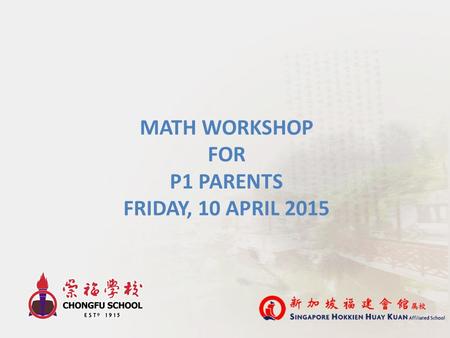 MATH WORKSHOP FOR P1 PARENTS FRIDAY, 10 APRIL 2015.