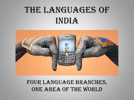 The Languages of India Four Language Branches, one area of the world.