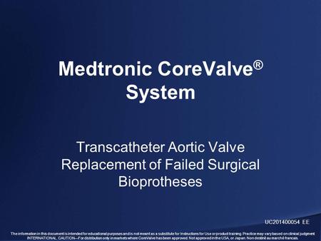 INTERNATIONAL. CAUTION—For distribution only in markets where CoreValve has been approved. Not approved in the USA, Canada or Japan. The information in.