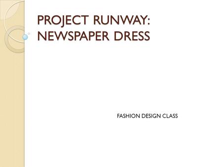 PROJECT RUNWAY: NEWSPAPER DRESS FASHION DESIGN CLASS.