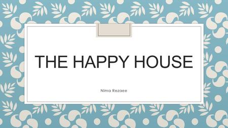 THE HAPPY HOUSE Nima Rezaee. The people in Harriet’s street did not smile.they did not look happy. The cats did not purr. The dogs did not bark and the.