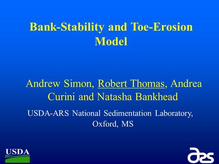 Bank-Stability and Toe-Erosion Model Andrew Simon, Robert Thomas, Andrea Curini and Natasha Bankhead USDA-ARS National Sedimentation Laboratory, Oxford,