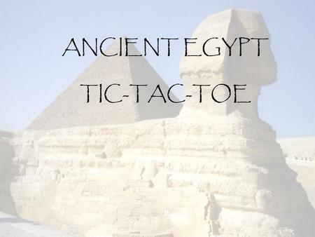 ANCIENT EGYPT TIC-TAC-TOE. PROCEDURE You will choose three (3) different activities that you are going to do to “win” or achieve a tic-tac-toe!!! Each.