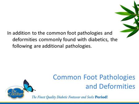 Common Foot Pathologies and Deformities In addition to the common foot pathologies and deformities commonly found with diabetics, the following are additional.