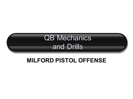 QB Mechanics and Drills MILFORD PISTOL OFFENSE. Platform Mechanics Feet  Natural base near shoulder width. Knees  Slight flexion  Knees over toes Torso.