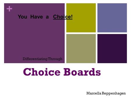 + You Have a Choice! Differentiating Through Choice Boards Marcella Reppenhagen.