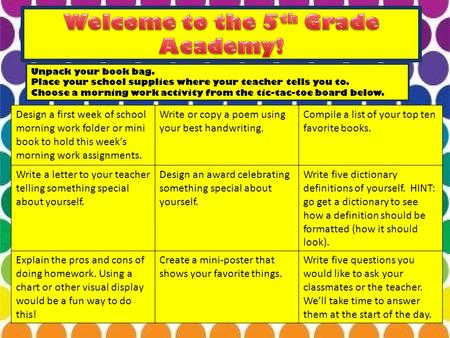 Unpack your book bag. Place your school supplies where your teacher tells you to. Choose a morning work activity from the tic-tac-toe board below. Design.