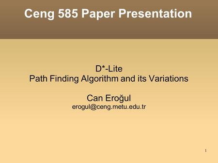 1 Ceng 585 Paper Presentation D*-Lite Path Finding Algorithm and its Variations Can Eroğul