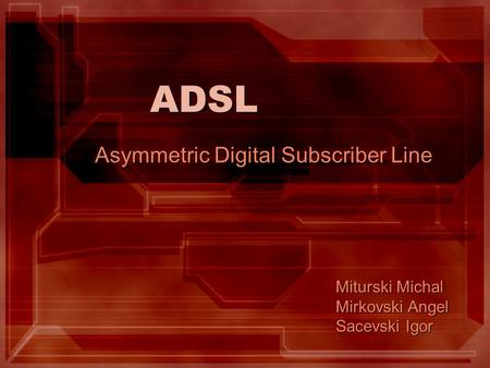 Asymmetric Digital Subscriber Line