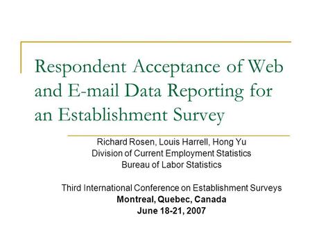 Respondent Acceptance of Web and E-mail Data Reporting for an Establishment Survey Richard Rosen, Louis Harrell, Hong Yu Division of Current Employment.