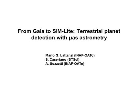 From Gaia to SIM-Lite: Terrestrial planet detection with μas astrometry Mario G. Lattanzi (INAF-OATo) S. Casertano (STScI) A. Sozzetti (INAF-OATo)