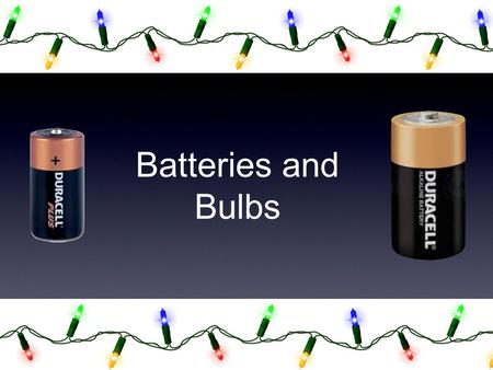 Batteries and Bulbs. Discover and Record how a battery can be used to light a bulb.