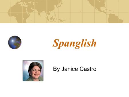 Spanglish By Janice Castro Pre-reading Some people think America should be an English-only country. For example they object to government tax forms or.