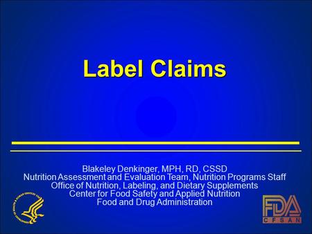 Label Claims Blakeley Denkinger, MPH, RD, CSSD Nutrition Assessment and Evaluation Team, Nutrition Programs Staff Office of Nutrition, Labeling, and Dietary.