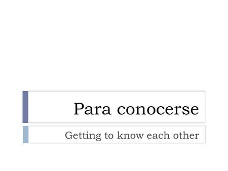 Para conocerse Getting to know each other. Saludos Básicos Basic Greetings  Hola  Hello  Buenos días  Good Morning  Buenas tardes  Good Afternoon/Evening.