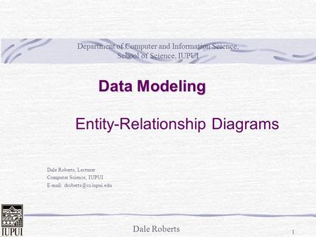 Dale Roberts 1 Department of Computer and Information Science, School of Science, IUPUI Dale Roberts, Lecturer Computer Science, IUPUI