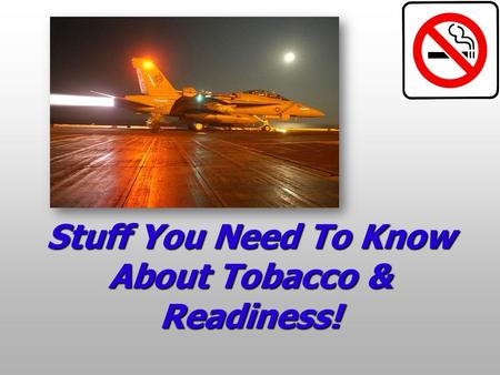 Stuff You Need To Know About Tobacco & Readiness!.