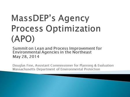 Summit on Lean and Process Improvement for Environmental Agencies in the Northeast May 28, 2014 Douglas Fine, Assistant Commissioner for Planning & Evaluation.