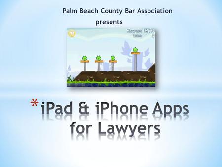 Palm Beach County Bar Association presents. * 7 iPhone & iPad tips * 60 Apps for Lawyers * Accessories * Resources online.