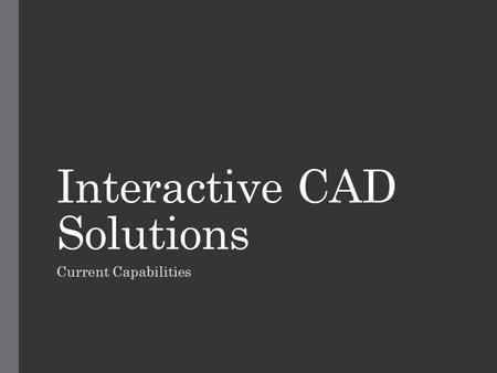 Interactive CAD Solutions Current Capabilities. Augmented Reality.