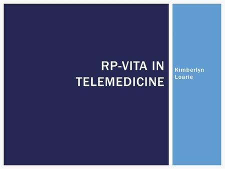 Kimberlyn Loarie RP-VITA IN TELEMEDICINE  Remote Presence Virtual and Independent Telemedicine Assistant  Created by iRobot and InTouch Health  Used.