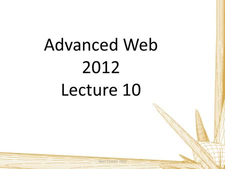 Advanced Web 2012 Lecture 10 Sean Costain 2012. Wordpress Sean Costain 2012 The core software is built by hundreds of community volunteers, and there.