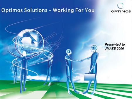 Optimos Solutions – Working For You Presented to JMATE 2006.