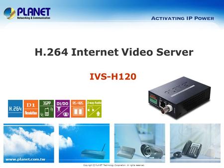 Www.planet.com.tw IVS-H120 H.264 Internet Video Server Copyright © PLANET Technology Corporation. All rights reserved.