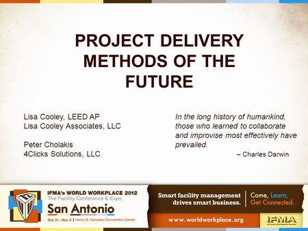 PROJECT DELIVERY METHODS OF THE FUTURE Lisa Cooley, LEED AP Lisa Cooley Associates, LLC Peter Cholakis 4Clicks Solutions, LLC In the long history of humankind,