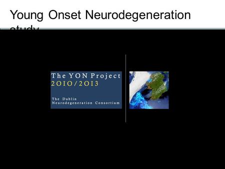 Young Onset Neurodegeneration study. Neurology at the Memory Clinic Dr Thomas Monaghan SpR in Neurology Memory, Cognitive Studies and Behavioral Neurology.