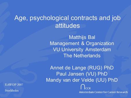 ∩ CCR Amsterdam Center for Career Research Age, psychological contracts and job attitudes Matthijs Bal Management & Organization VU University Amsterdam.