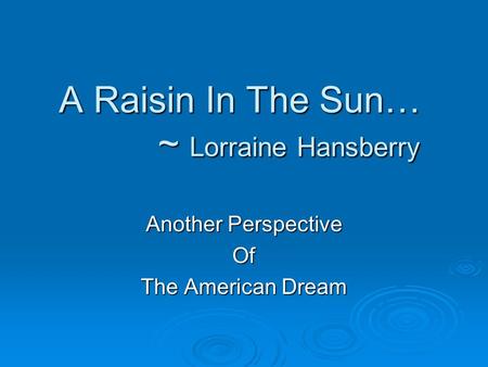 A Raisin In The Sun… ~ Lorraine Hansberry Another Perspective Of The American Dream.