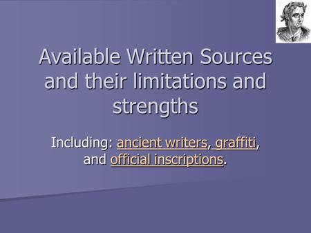 Available Written Sources and their limitations and strengths Including: ancient writers, graffiti, and official inscriptions. ancient writers graffitiofficial.