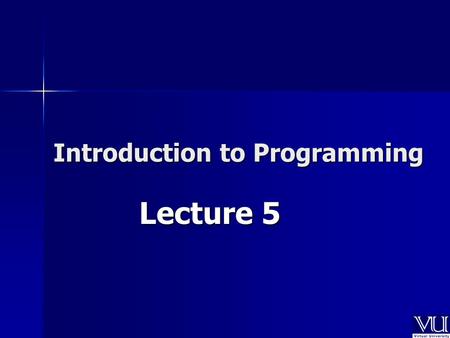 Introduction to Programming Lecture 5. In the Previous Lecture Basic structure of C program Basic structure of C program Variables and Data types Variables.