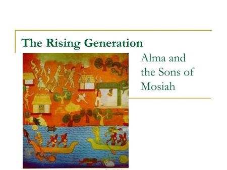 The Rising Generation Alma and the Sons of Mosiah.